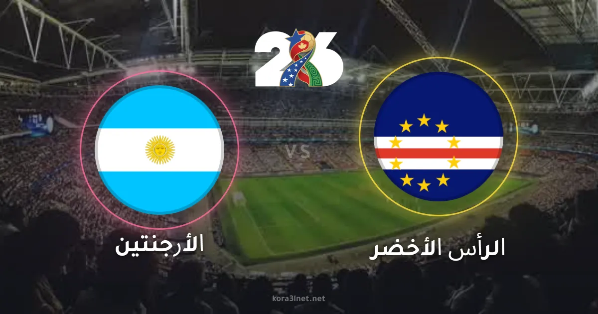 موعد مباراة الأرجنتين والرأس الأخضر في كأس العالم 2026 والقنوات الناقلة