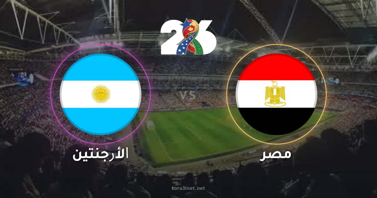 قمة تاريخية.. موعد مباراة مصر والأرجنتين في كأس العالم 2026 والقنوات الناقلة