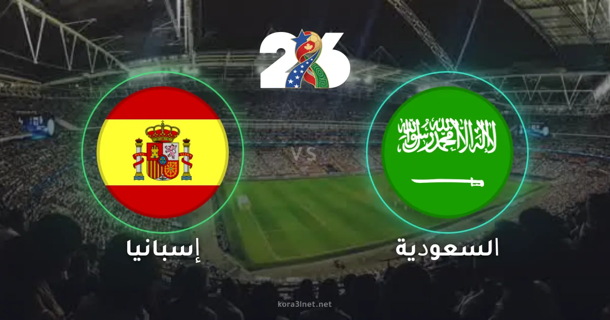 موعد مباراة السعودية وإسبانيا في كأس العالم 2026 والقنوات الناقلة